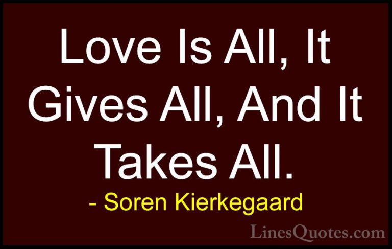 Soren Kierkegaard Quotes (9) - Love Is All, It Gives All, And It ... - QuotesLove Is All, It Gives All, And It Takes All.