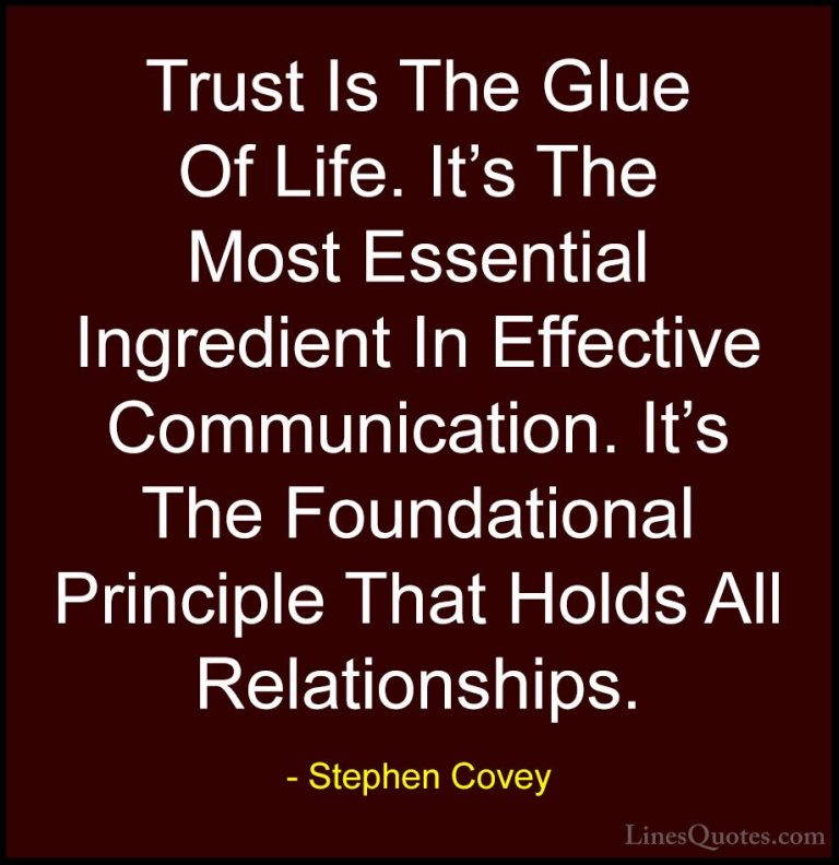 Stephen Covey Quotes (1) - Trust Is The Glue Of Life. It's The Mo... - QuotesTrust Is The Glue Of Life. It's The Most Essential Ingredient In Effective Communication. It's The Foundational Principle That Holds All Relationships.