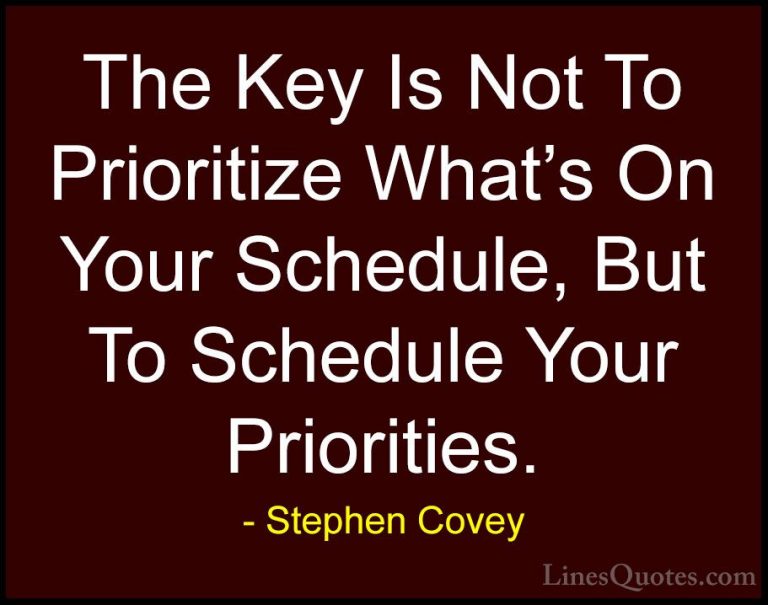 Stephen Covey Quotes (15) - The Key Is Not To Prioritize What's O... - QuotesThe Key Is Not To Prioritize What's On Your Schedule, But To Schedule Your Priorities.