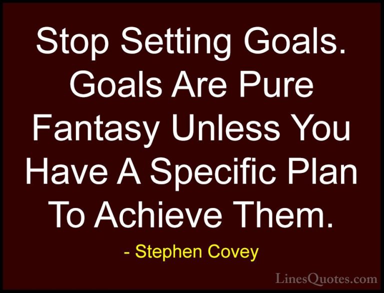 Stephen Covey Quotes (26) - Stop Setting Goals. Goals Are Pure Fa... - QuotesStop Setting Goals. Goals Are Pure Fantasy Unless You Have A Specific Plan To Achieve Them.