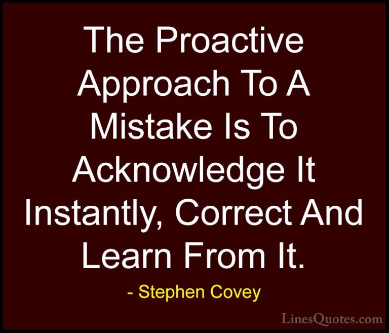 Stephen Covey Quotes (29) - The Proactive Approach To A Mistake I... - QuotesThe Proactive Approach To A Mistake Is To Acknowledge It Instantly, Correct And Learn From It.