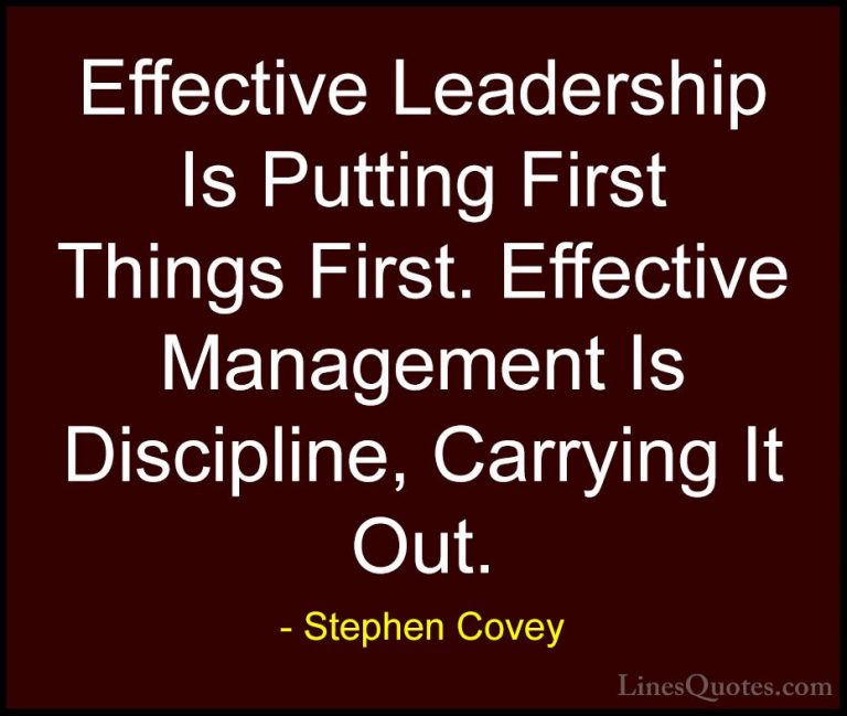 Stephen Covey Quotes (3) - Effective Leadership Is Putting First ... - QuotesEffective Leadership Is Putting First Things First. Effective Management Is Discipline, Carrying It Out.