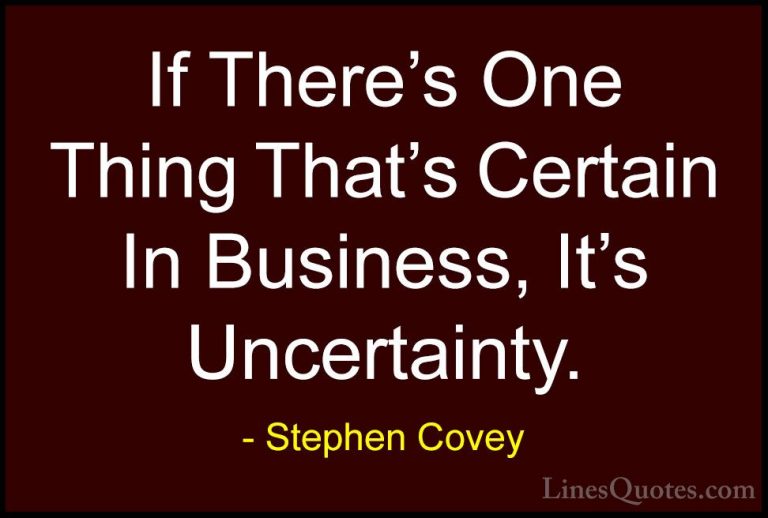 Stephen Covey Quotes (30) - If There's One Thing That's Certain I... - QuotesIf There's One Thing That's Certain In Business, It's Uncertainty.