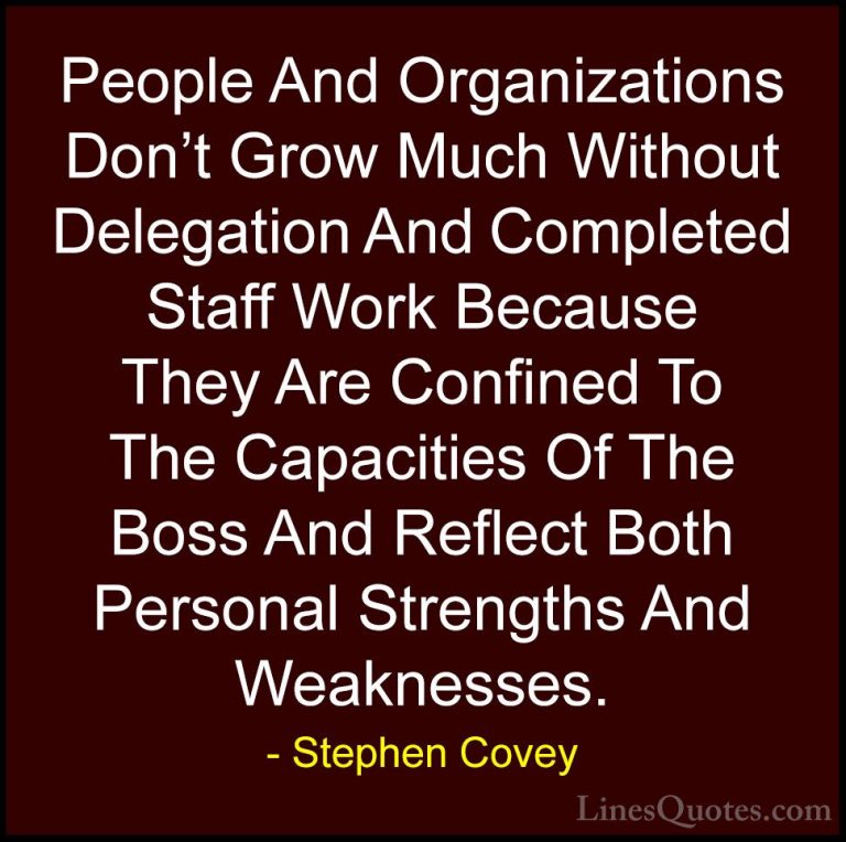 Stephen Covey Quotes (31) - People And Organizations Don't Grow M... - QuotesPeople And Organizations Don't Grow Much Without Delegation And Completed Staff Work Because They Are Confined To The Capacities Of The Boss And Reflect Both Personal Strengths And Weaknesses.