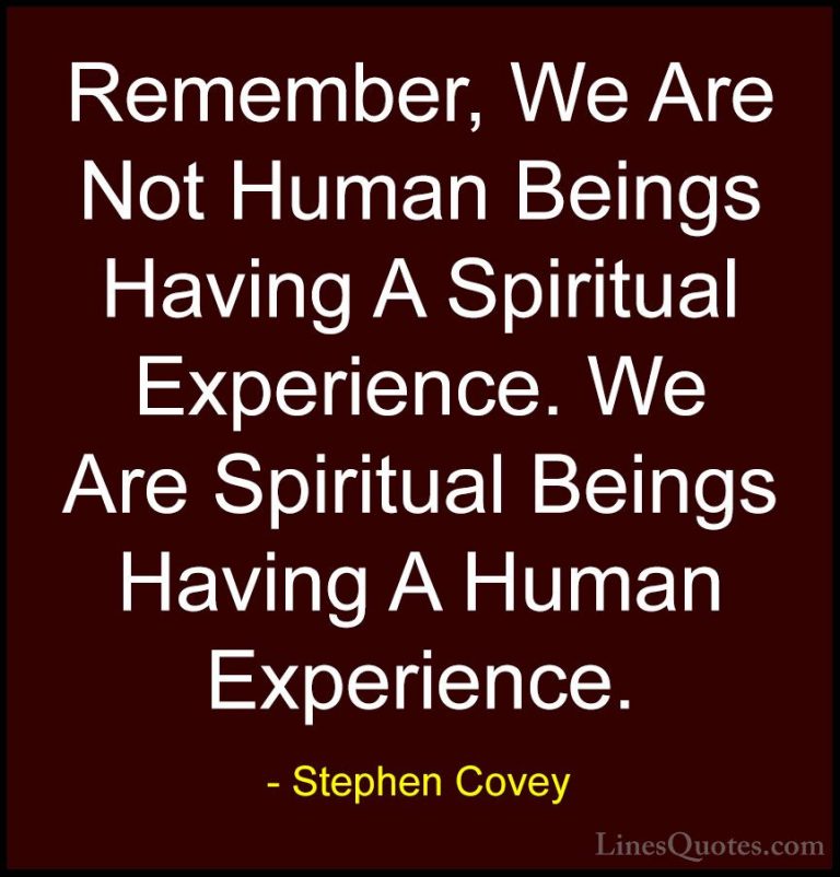 Stephen Covey Quotes (32) - Remember, We Are Not Human Beings Hav... - QuotesRemember, We Are Not Human Beings Having A Spiritual Experience. We Are Spiritual Beings Having A Human Experience.