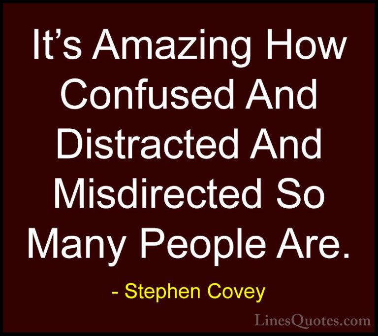 Stephen Covey Quotes (37) - It's Amazing How Confused And Distrac... - QuotesIt's Amazing How Confused And Distracted And Misdirected So Many People Are.