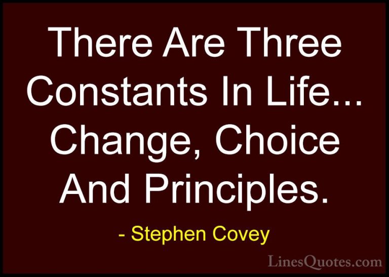 Stephen Covey Quotes (4) - There Are Three Constants In Life... C... - QuotesThere Are Three Constants In Life... Change, Choice And Principles.