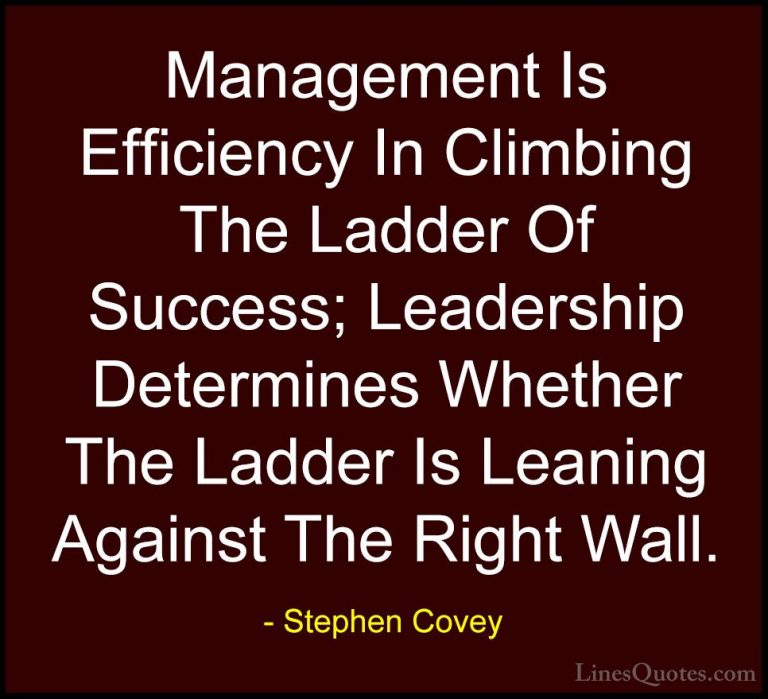 Stephen Covey Quotes (40) - Management Is Efficiency In Climbing ... - QuotesManagement Is Efficiency In Climbing The Ladder Of Success; Leadership Determines Whether The Ladder Is Leaning Against The Right Wall.