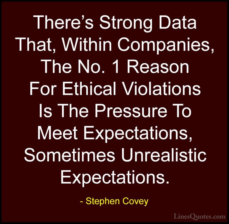 Stephen Covey Quotes (44) - There's Strong Data That, Within Comp... - QuotesThere's Strong Data That, Within Companies, The No. 1 Reason For Ethical Violations Is The Pressure To Meet Expectations, Sometimes Unrealistic Expectations.