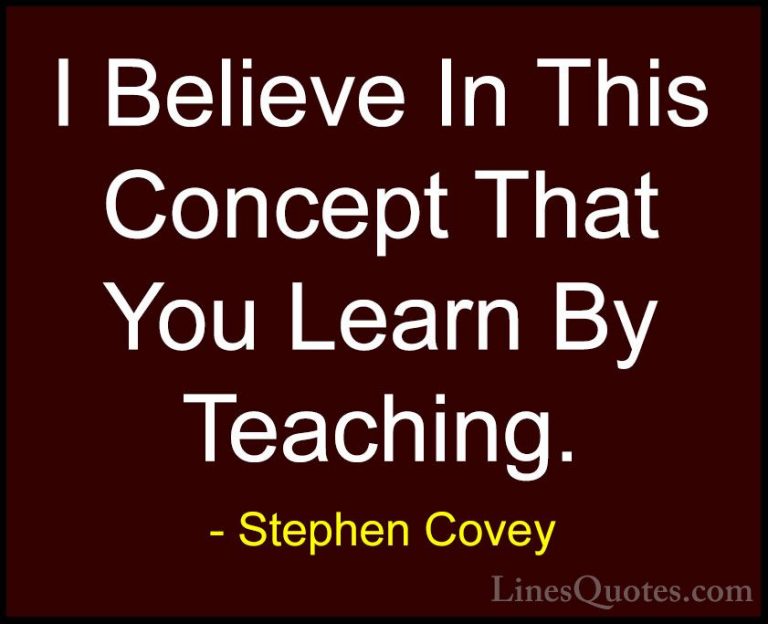 Stephen Covey Quotes (51) - I Believe In This Concept That You Le... - QuotesI Believe In This Concept That You Learn By Teaching.