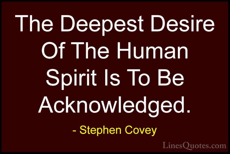 Stephen Covey Quotes (64) - The Deepest Desire Of The Human Spiri... - QuotesThe Deepest Desire Of The Human Spirit Is To Be Acknowledged.