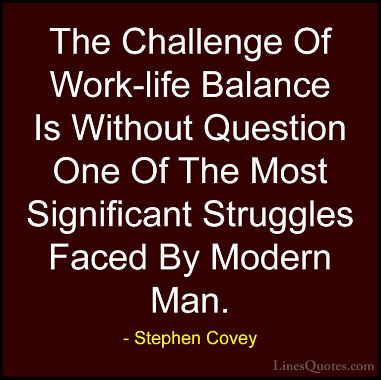 Stephen Covey Quotes (66) - The Challenge Of Work-life Balance Is... - QuotesThe Challenge Of Work-life Balance Is Without Question One Of The Most Significant Struggles Faced By Modern Man.
