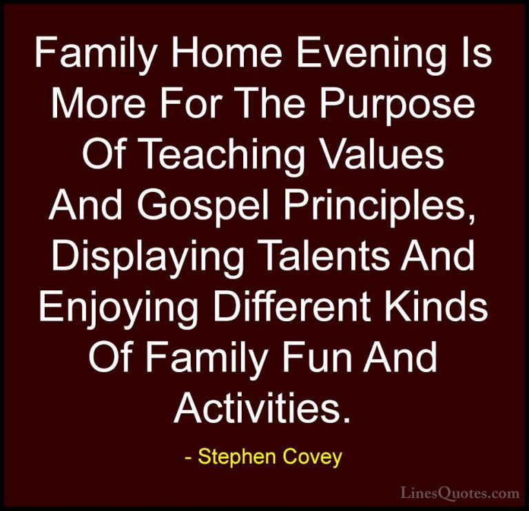Stephen Covey Quotes (69) - Family Home Evening Is More For The P... - QuotesFamily Home Evening Is More For The Purpose Of Teaching Values And Gospel Principles, Displaying Talents And Enjoying Different Kinds Of Family Fun And Activities.