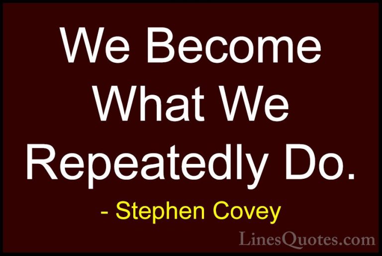 Stephen Covey Quotes (72) - We Become What We Repeatedly Do.... - QuotesWe Become What We Repeatedly Do.