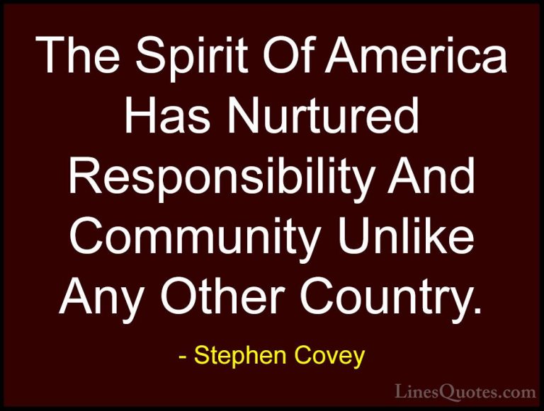 Stephen Covey Quotes (75) - The Spirit Of America Has Nurtured Re... - QuotesThe Spirit Of America Has Nurtured Responsibility And Community Unlike Any Other Country.