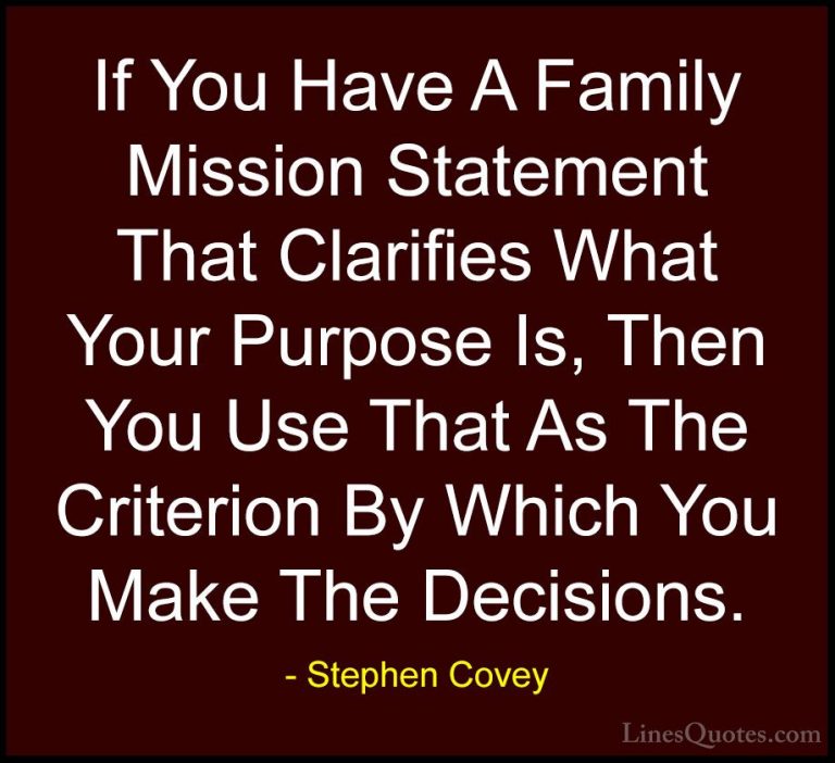 Stephen Covey Quotes (76) - If You Have A Family Mission Statemen... - QuotesIf You Have A Family Mission Statement That Clarifies What Your Purpose Is, Then You Use That As The Criterion By Which You Make The Decisions.