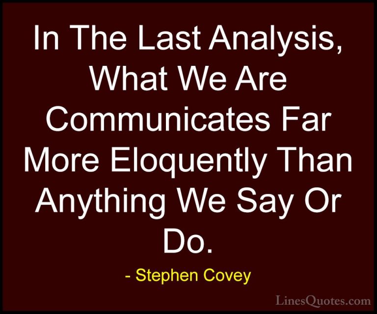 Stephen Covey Quotes (78) - In The Last Analysis, What We Are Com... - QuotesIn The Last Analysis, What We Are Communicates Far More Eloquently Than Anything We Say Or Do.
