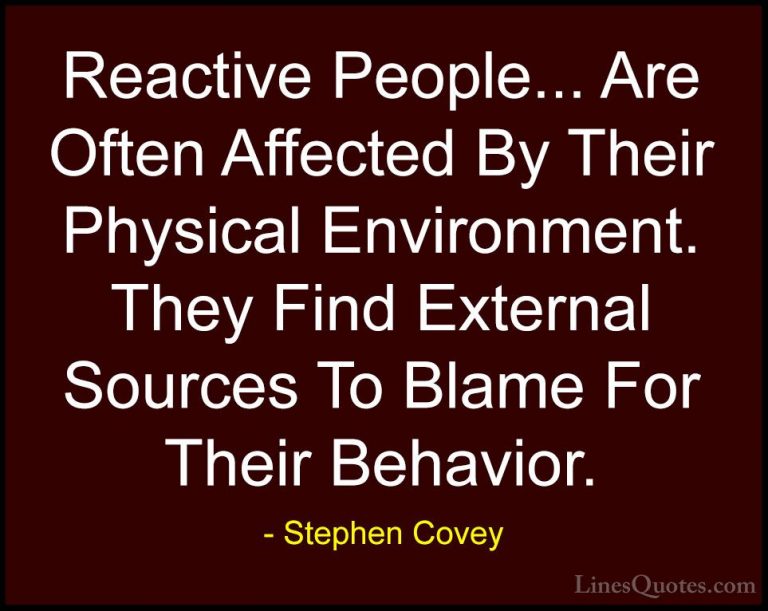 Stephen Covey Quotes (84) - Reactive People... Are Often Affected... - QuotesReactive People... Are Often Affected By Their Physical Environment. They Find External Sources To Blame For Their Behavior.