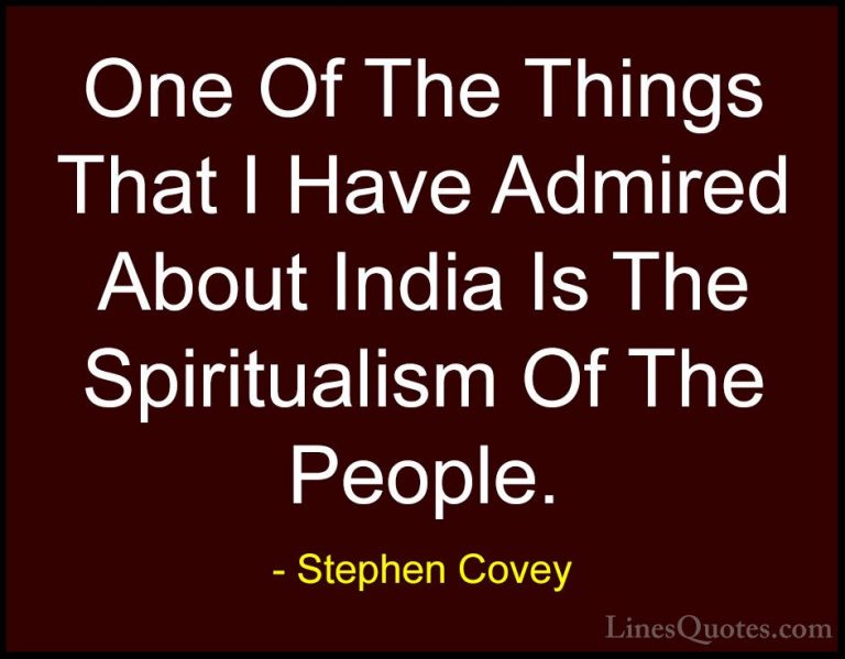 Stephen Covey Quotes (86) - One Of The Things That I Have Admired... - QuotesOne Of The Things That I Have Admired About India Is The Spiritualism Of The People.