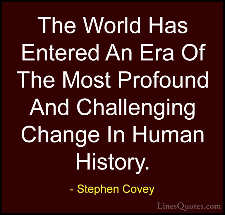 Stephen Covey Quotes (90) - The World Has Entered An Era Of The M... - QuotesThe World Has Entered An Era Of The Most Profound And Challenging Change In Human History.
