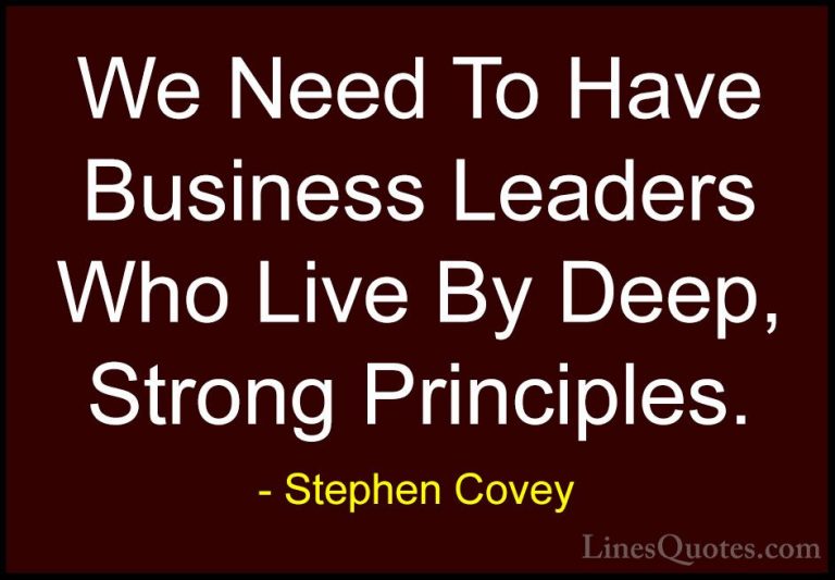 Stephen Covey Quotes (91) - We Need To Have Business Leaders Who ... - QuotesWe Need To Have Business Leaders Who Live By Deep, Strong Principles.