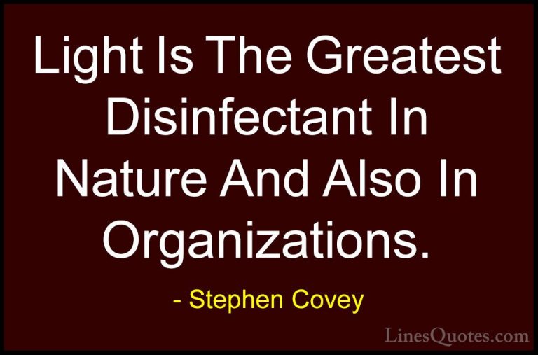 Stephen Covey Quotes (92) - Light Is The Greatest Disinfectant In... - QuotesLight Is The Greatest Disinfectant In Nature And Also In Organizations.
