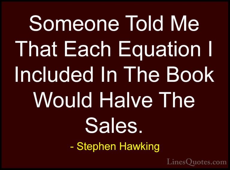 Stephen Hawking Quotes (104) - Someone Told Me That Each Equation... - QuotesSomeone Told Me That Each Equation I Included In The Book Would Halve The Sales.