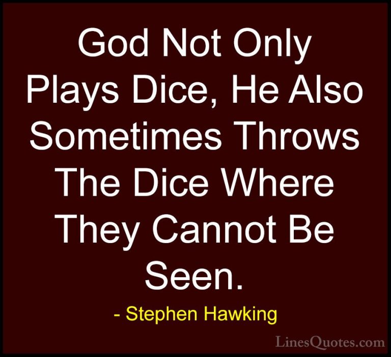 Stephen Hawking Quotes (105) - God Not Only Plays Dice, He Also S... - QuotesGod Not Only Plays Dice, He Also Sometimes Throws The Dice Where They Cannot Be Seen.