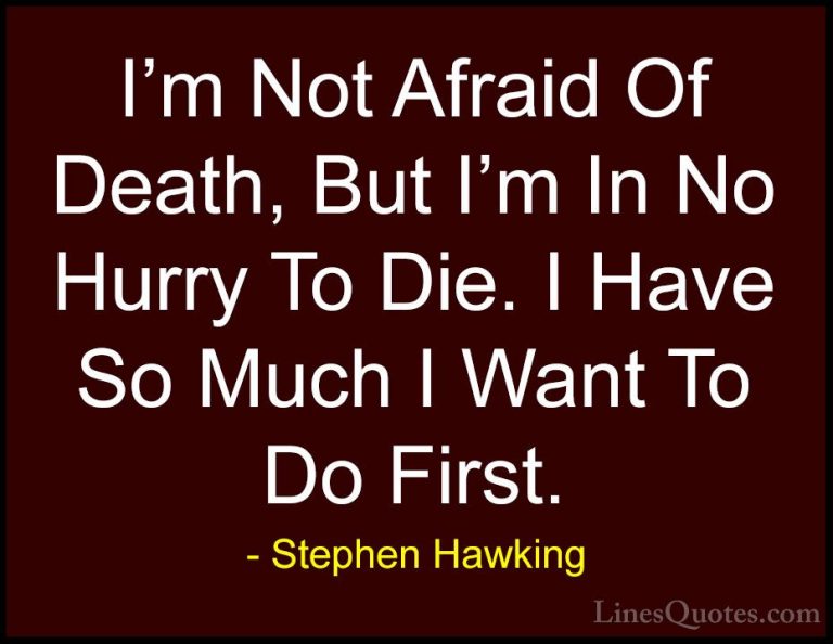 Stephen Hawking Quotes (108) - I'm Not Afraid Of Death, But I'm I... - QuotesI'm Not Afraid Of Death, But I'm In No Hurry To Die. I Have So Much I Want To Do First.