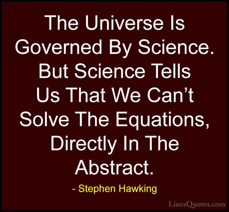 Stephen Hawking Quotes (109) - The Universe Is Governed By Scienc... - QuotesThe Universe Is Governed By Science. But Science Tells Us That We Can't Solve The Equations, Directly In The Abstract.