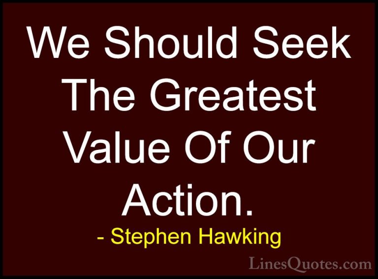 Stephen Hawking Quotes (110) - We Should Seek The Greatest Value ... - QuotesWe Should Seek The Greatest Value Of Our Action.