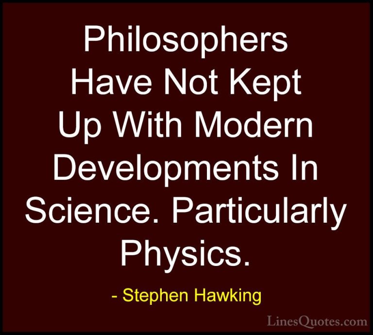 Stephen Hawking Quotes (111) - Philosophers Have Not Kept Up With... - QuotesPhilosophers Have Not Kept Up With Modern Developments In Science. Particularly Physics.
