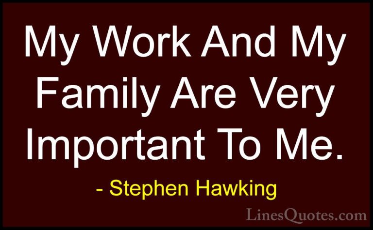 Stephen Hawking Quotes (112) - My Work And My Family Are Very Imp... - QuotesMy Work And My Family Are Very Important To Me.