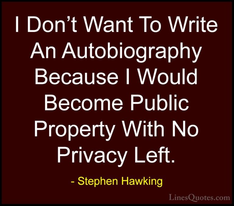 Stephen Hawking Quotes (113) - I Don't Want To Write An Autobiogr... - QuotesI Don't Want To Write An Autobiography Because I Would Become Public Property With No Privacy Left.