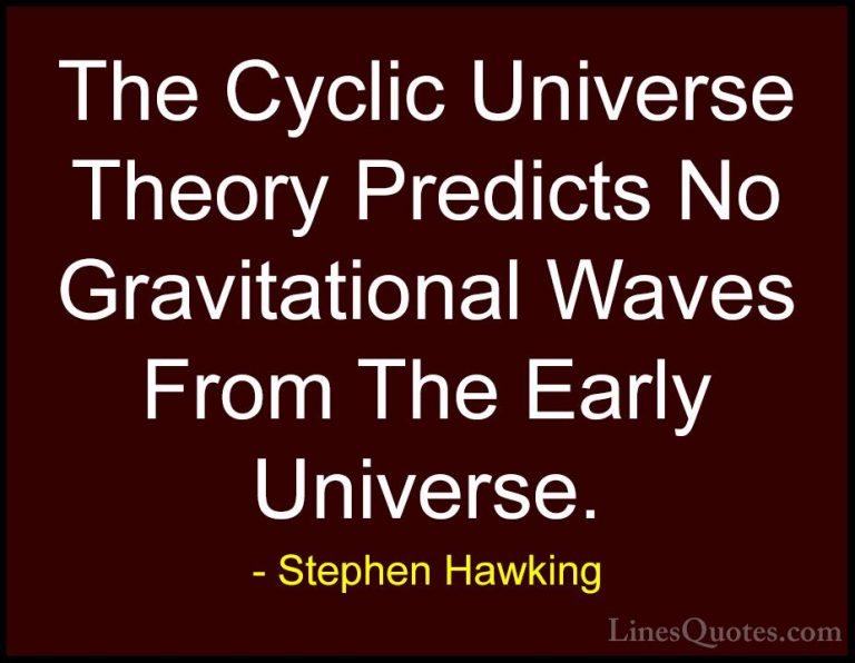 Stephen Hawking Quotes (127) - The Cyclic Universe Theory Predict... - QuotesThe Cyclic Universe Theory Predicts No Gravitational Waves From The Early Universe.
