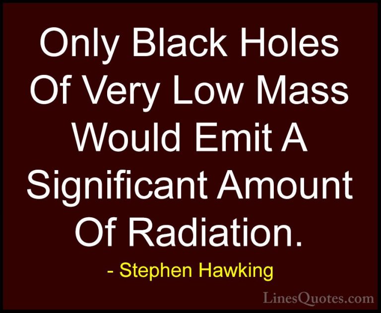 Stephen Hawking Quotes (131) - Only Black Holes Of Very Low Mass ... - QuotesOnly Black Holes Of Very Low Mass Would Emit A Significant Amount Of Radiation.