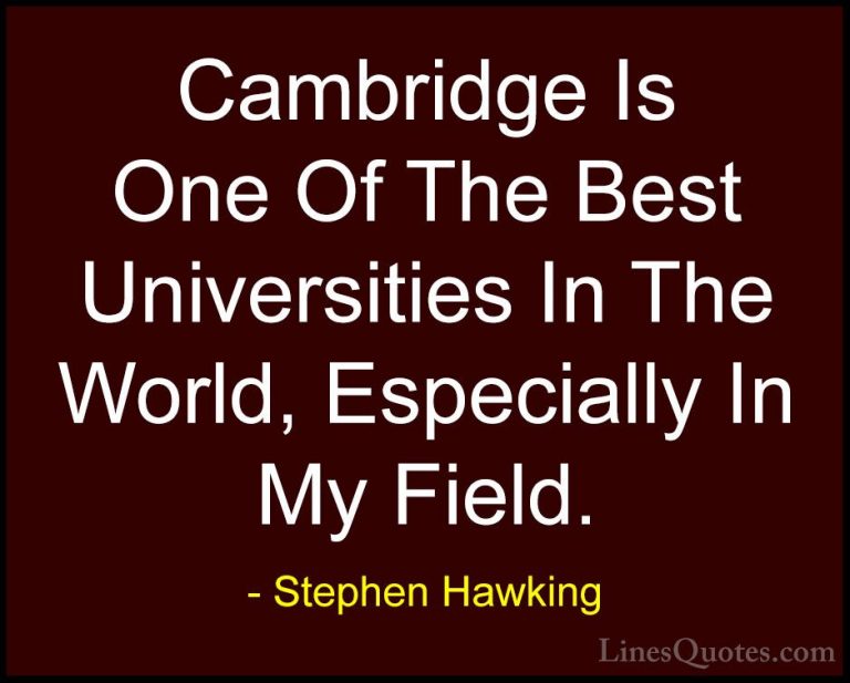 Stephen Hawking Quotes (133) - Cambridge Is One Of The Best Unive... - QuotesCambridge Is One Of The Best Universities In The World, Especially In My Field.
