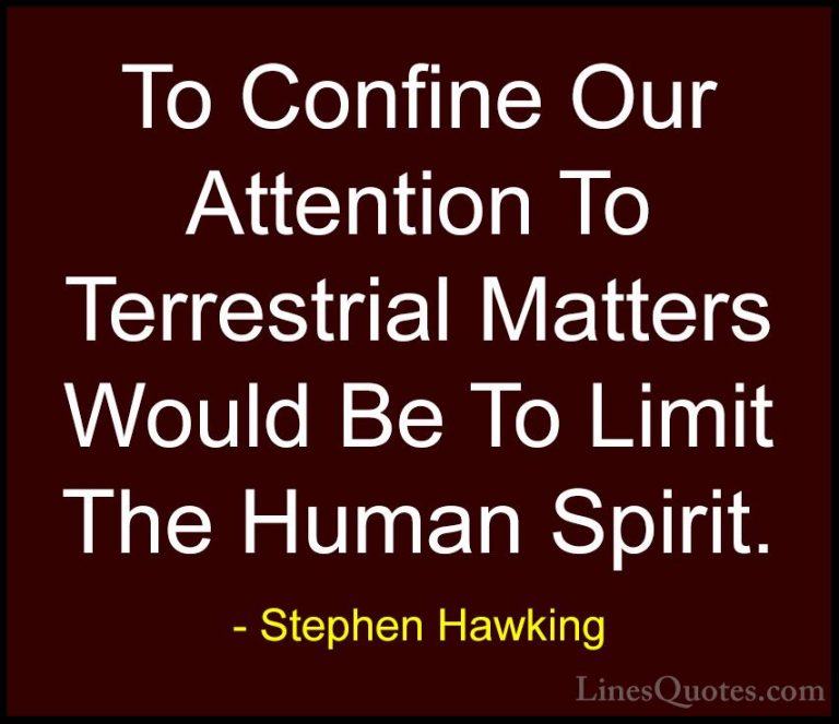 Stephen Hawking Quotes (141) - To Confine Our Attention To Terres... - QuotesTo Confine Our Attention To Terrestrial Matters Would Be To Limit The Human Spirit.