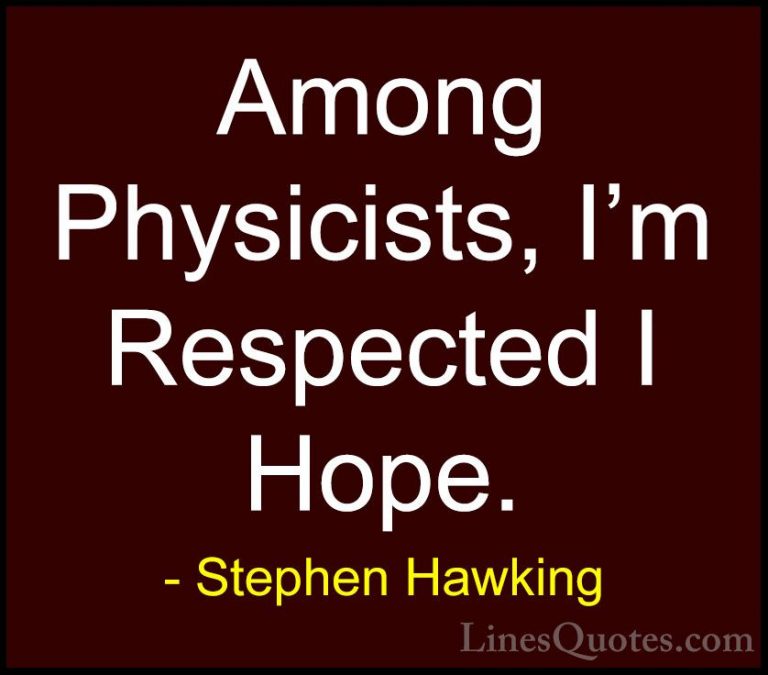 Stephen Hawking Quotes (143) - Among Physicists, I'm Respected I ... - QuotesAmong Physicists, I'm Respected I Hope.