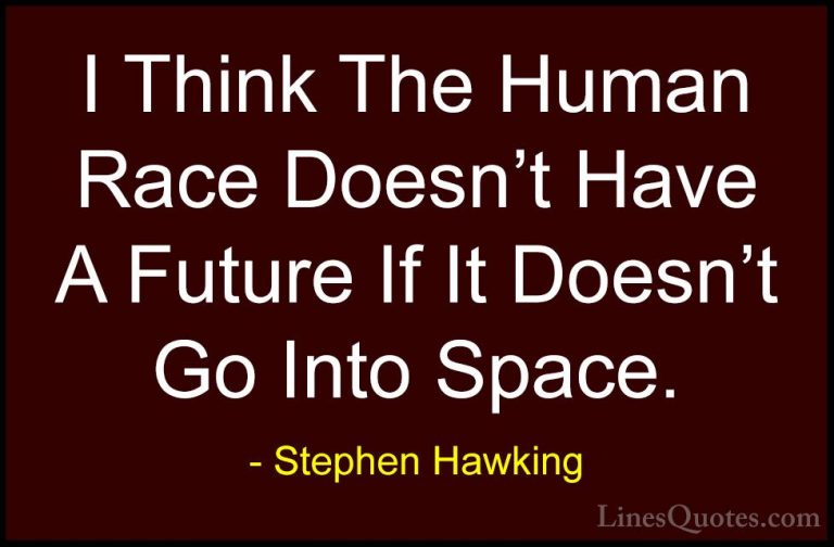 Stephen Hawking Quotes (146) - I Think The Human Race Doesn't Hav... - QuotesI Think The Human Race Doesn't Have A Future If It Doesn't Go Into Space.
