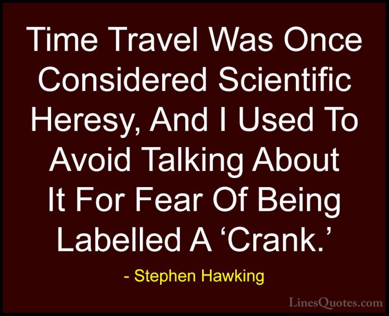 Stephen Hawking Quotes (151) - Time Travel Was Once Considered Sc... - QuotesTime Travel Was Once Considered Scientific Heresy, And I Used To Avoid Talking About It For Fear Of Being Labelled A 'Crank.'