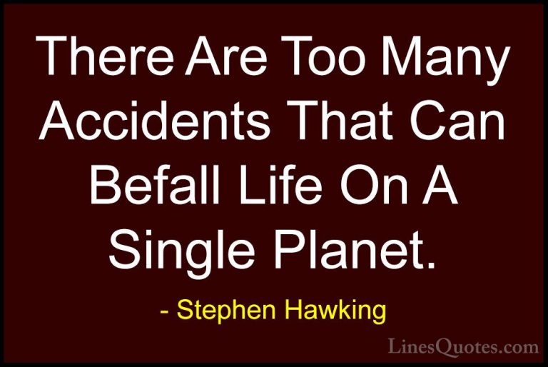 Stephen Hawking Quotes (16) - There Are Too Many Accidents That C... - QuotesThere Are Too Many Accidents That Can Befall Life On A Single Planet.
