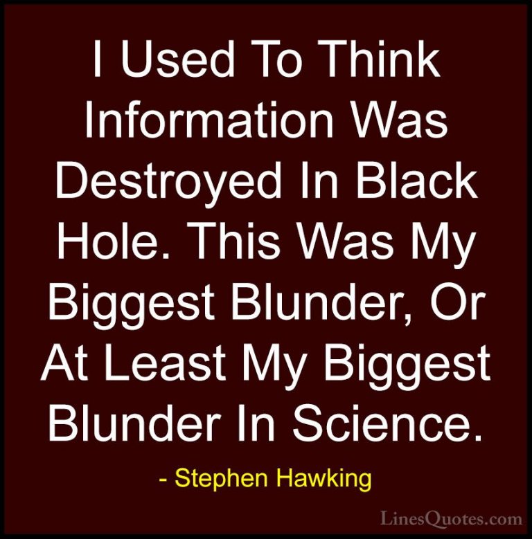 Stephen Hawking Quotes (162) - I Used To Think Information Was De... - QuotesI Used To Think Information Was Destroyed In Black Hole. This Was My Biggest Blunder, Or At Least My Biggest Blunder In Science.