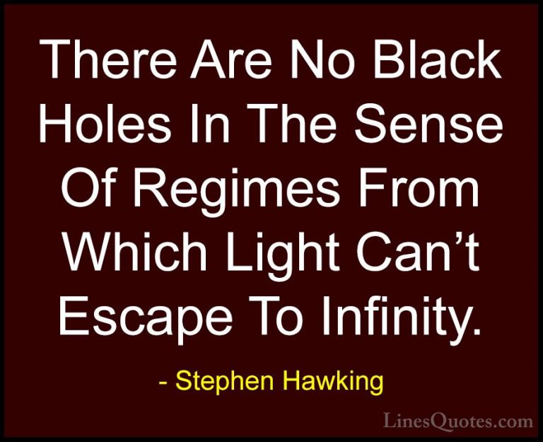 Stephen Hawking Quotes (164) - There Are No Black Holes In The Se... - QuotesThere Are No Black Holes In The Sense Of Regimes From Which Light Can't Escape To Infinity.