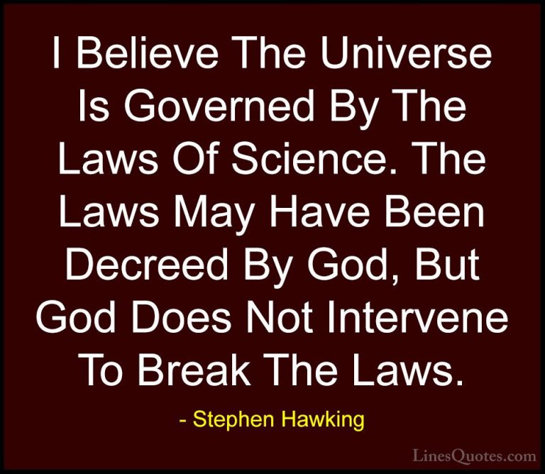 Stephen Hawking Quotes (167) - I Believe The Universe Is Governed... - QuotesI Believe The Universe Is Governed By The Laws Of Science. The Laws May Have Been Decreed By God, But God Does Not Intervene To Break The Laws.