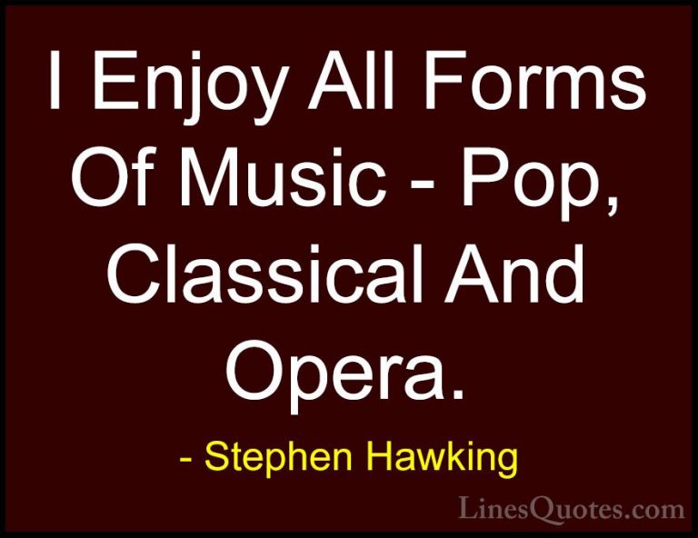 Stephen Hawking Quotes (173) - I Enjoy All Forms Of Music - Pop, ... - QuotesI Enjoy All Forms Of Music - Pop, Classical And Opera.