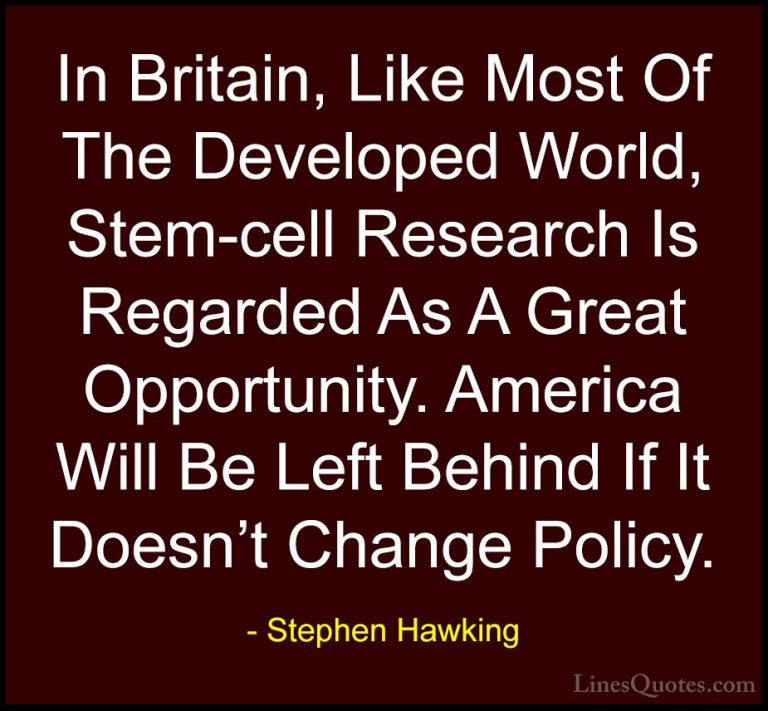 Stephen Hawking Quotes (174) - In Britain, Like Most Of The Devel... - QuotesIn Britain, Like Most Of The Developed World, Stem-cell Research Is Regarded As A Great Opportunity. America Will Be Left Behind If It Doesn't Change Policy.