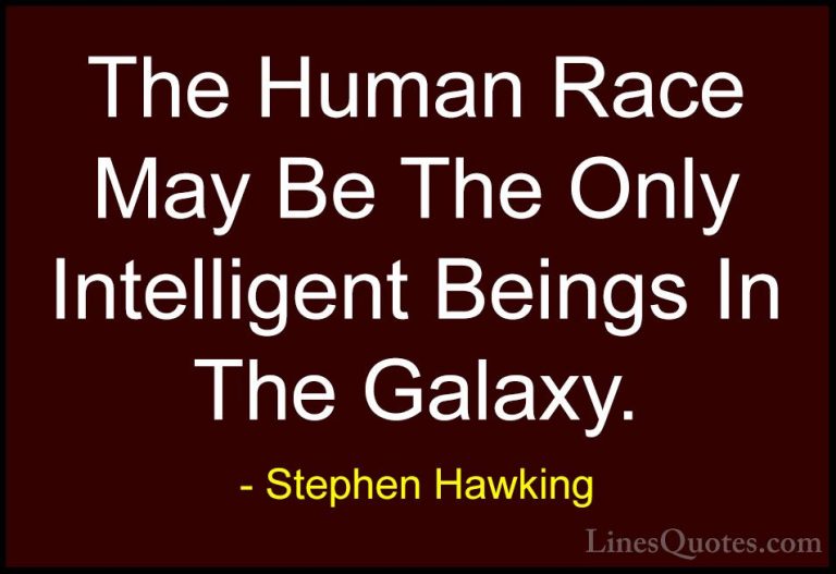 Stephen Hawking Quotes (177) - The Human Race May Be The Only Int... - QuotesThe Human Race May Be The Only Intelligent Beings In The Galaxy.