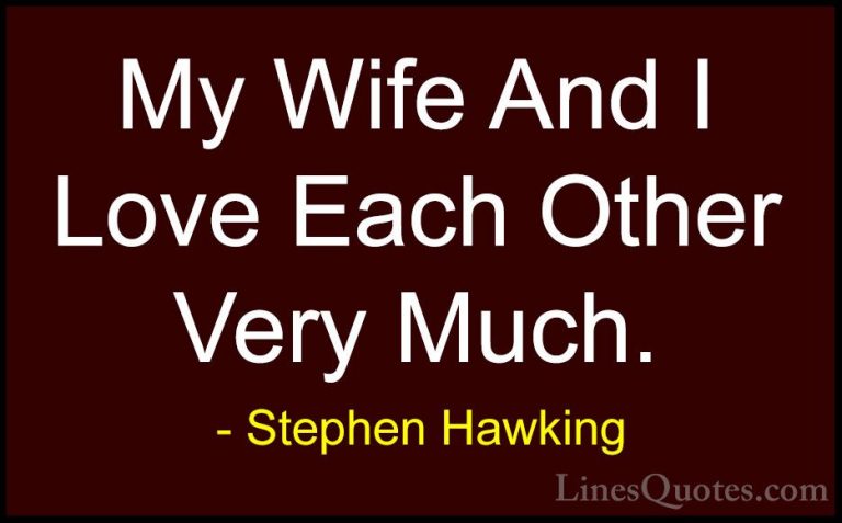 Stephen Hawking Quotes (179) - My Wife And I Love Each Other Very... - QuotesMy Wife And I Love Each Other Very Much.