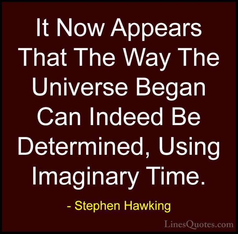 Stephen Hawking Quotes (180) - It Now Appears That The Way The Un... - QuotesIt Now Appears That The Way The Universe Began Can Indeed Be Determined, Using Imaginary Time.